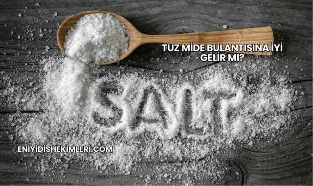 Tuz Mide Bulantısına İyi Gelir mi?