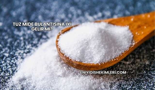 Tuz Mide Bulantısına İyi Gelir mi?