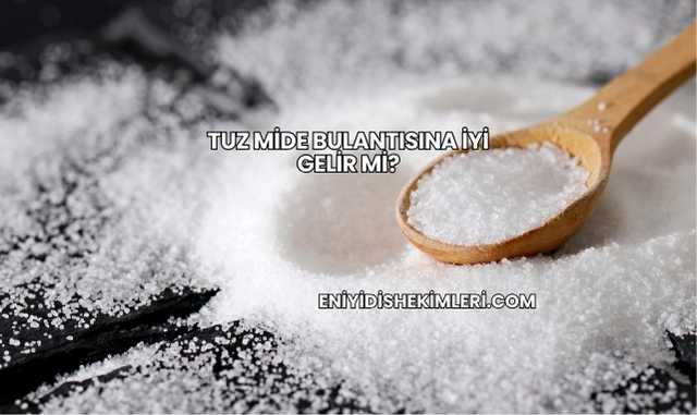 Tuz Mide Bulantısına İyi Gelir mi?