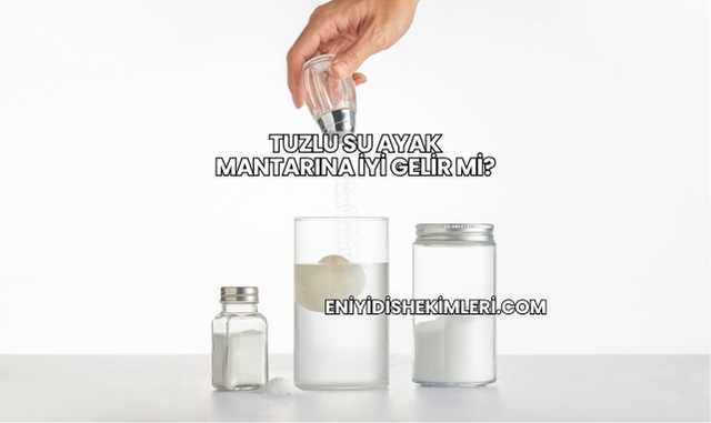 Tuzlu Su Ayak Mantarına İyi Gelir mi?