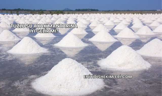 Tuzlu Su Ayak Mantarına İyi Gelir mi?