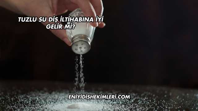 Tuzlu Su Diş İltihabına İyi Gelir mi?