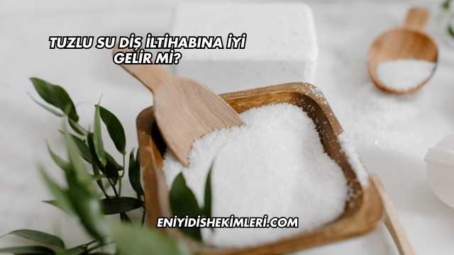 Tuzlu Su Diş İltihabına İyi Gelir mi?