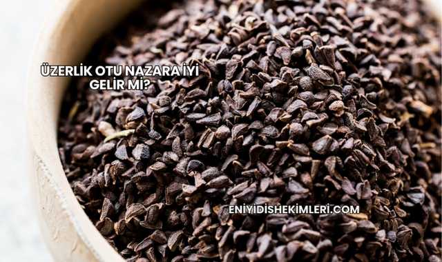 Üzerlik Otu Nazara İyi Gelir mi?