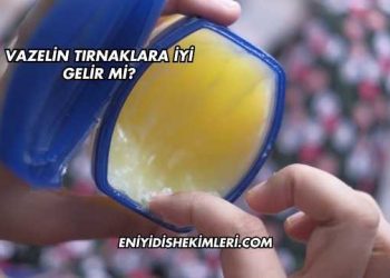 Vazelin Tırnaklara İyi Gelir mi?