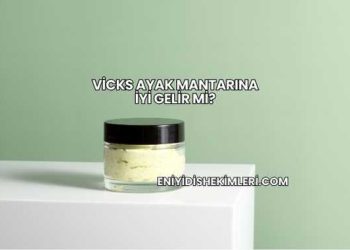 Vicks Ayak Mantarına İyi Gelir mi?