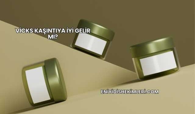 Vicks Kaşıntıya İyi Gelir mi?