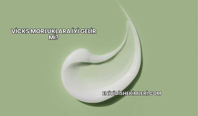 Vicks Morluklara İyi Gelir mi?