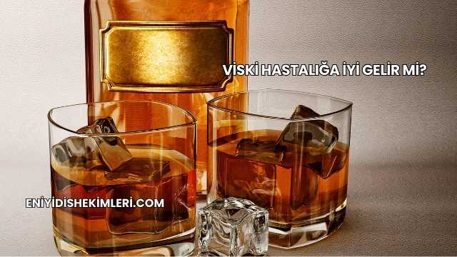 Viski Hastalığa İyi Gelir mi?