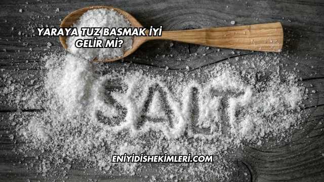 Yaraya Tuz Basmak İyi Gelir mi?