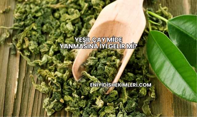 Yeşil Çay Mide Yanmasına İyi Gelir mi?