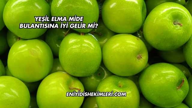 Yeşil Elma Mide Bulantısına İyi Gelir mi?