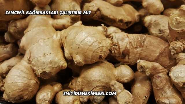 Zencefil Bağırsakları Çalıştırır mı?