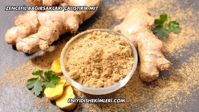 Zencefil Bağırsakları Çalıştırır mı?