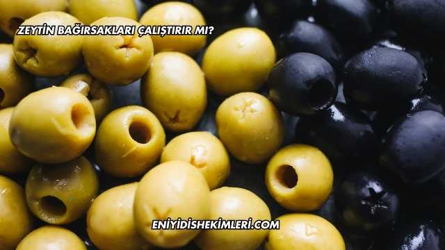 Zeytin Bağırsakları Çalıştırır mı?