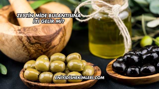 Zeytin Mide Bulantısına İyi Gelir mi?