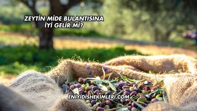 Zeytin Mide Bulantısına İyi Gelir mi?