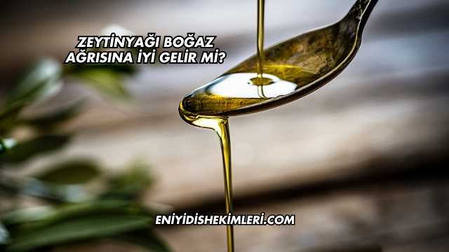 Zeytinyağı Boğaz Ağrısına İyi Gelir mi?