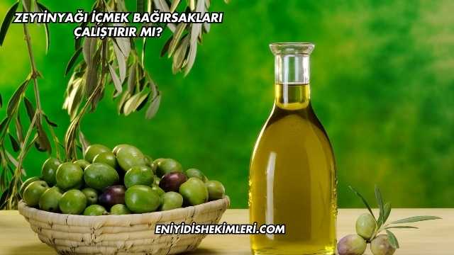 Zeytinyağı İçmek Bağırsakları Çalıştırır mı?