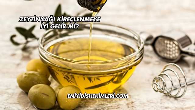 Zeytinyağı Kireçlenmeye İyi Gelir mi?