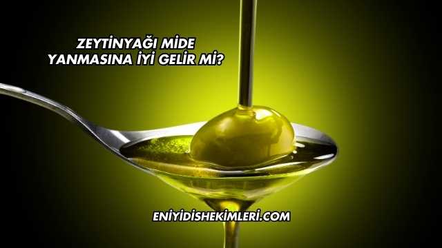 Zeytinyağı Mide Yanmasına İyi Gelir mi?