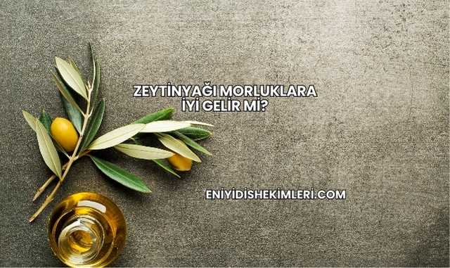 Zeytinyağı Morluklara İyi Gelir mi?