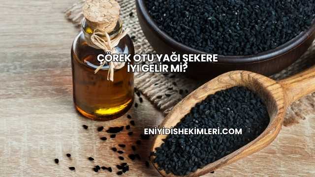 Çörek Otu Yağı Şekere İyi Gelir mi?