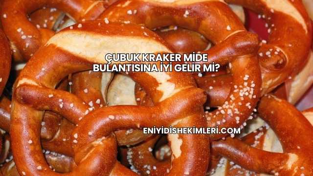 Çubuk Kraker Mide Bulantısına İyi Gelir mi?