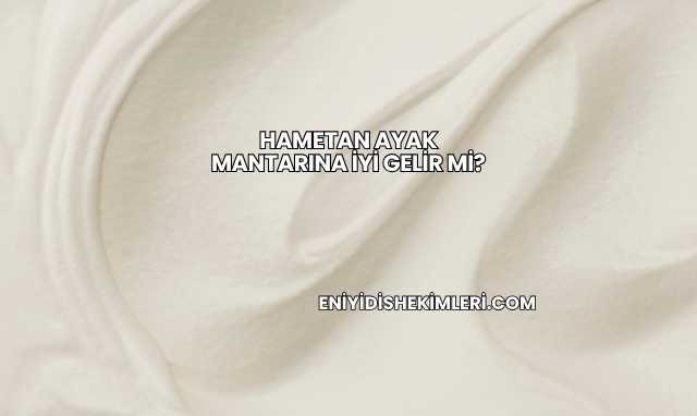 Hametan Ayak Mantarına İyi Gelir mi?