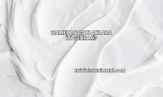 Hametan Çatlaklara İyi Gelir mi?