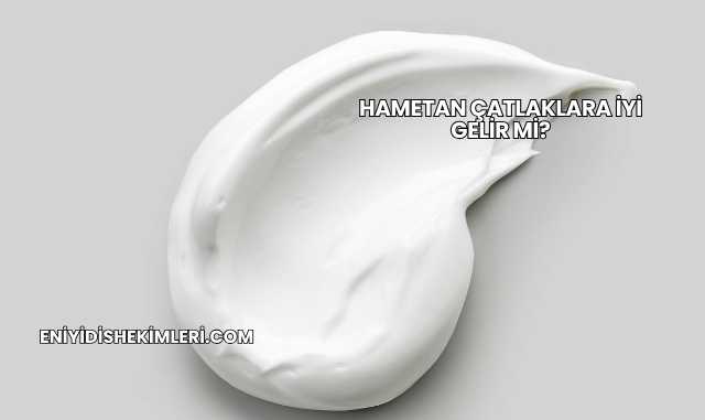 Hametan Çatlaklara İyi Gelir mi?