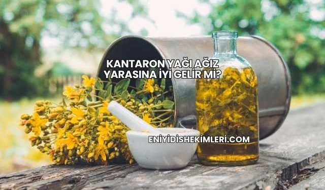 Kantaron Yağı Ağız Yarasına İyi Gelir mi?