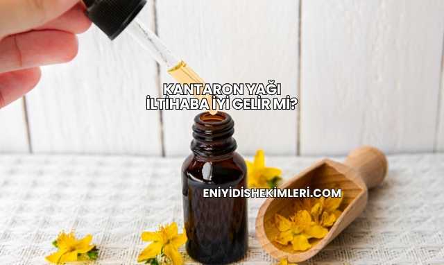 Kantaron Yağı İltihaba İyi Gelir mi?