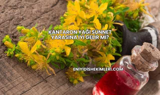 Kantaron Yağı Sünnet Yarasına İyi Gelir mi?