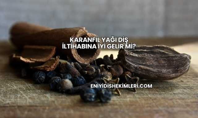 Karanfil Yağı Diş İltihabına İyi Gelir mi?