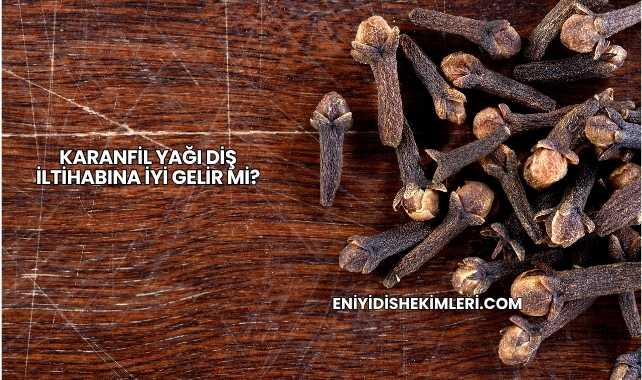 Karanfil Yağı Diş İltihabına İyi Gelir mi?