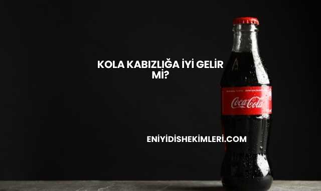 Kola Kabızlığa İyi Gelir mi?