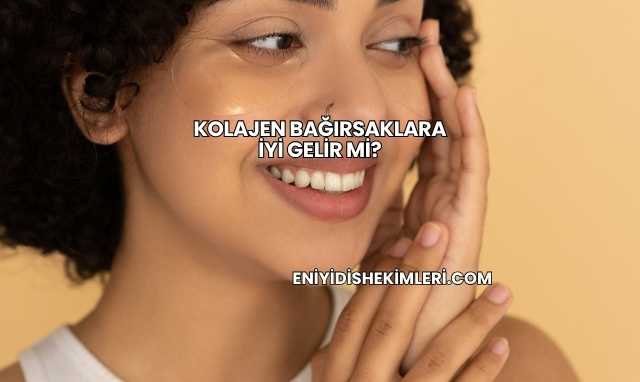 Kolajen Bağırsaklara İyi Gelir mi?