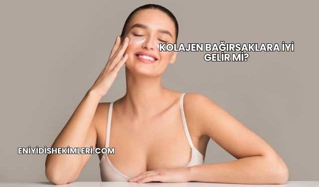 Kolajen Bağırsaklara İyi Gelir mi?