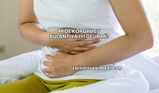 Mide Koruyucu Bulantıya İyi Gelir mi?