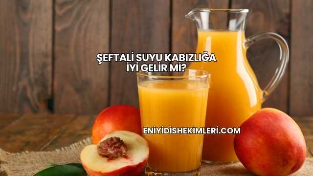 Şeftali Suyu Kabızlığa İyi Gelir mi?