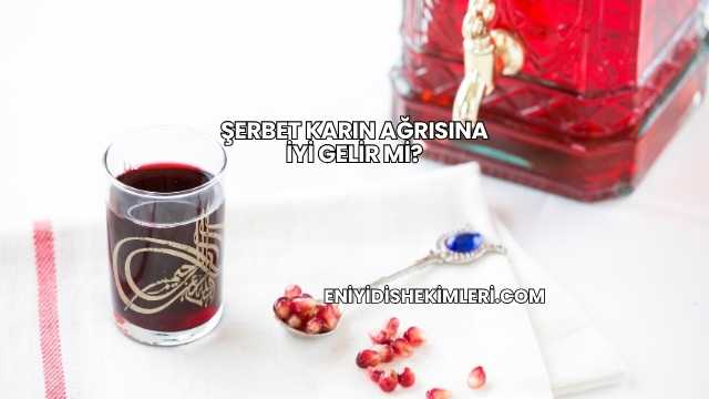 Şerbet Karın Ağrısına İyi Gelir mi?