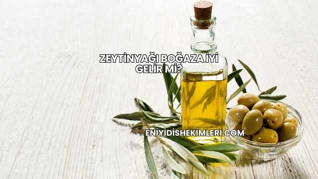 Zeytinyağı Boğaza İyi Gelir mi?