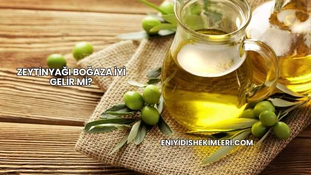 Zeytinyağı Boğaza İyi Gelir mi?