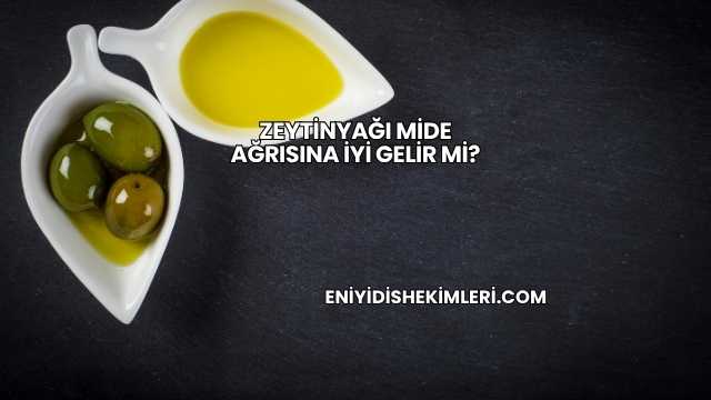 Zeytinyağı Mide Ağrısına İyi Gelir mi?