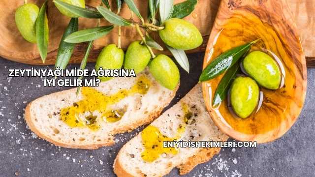 Zeytinyağı Mide Ağrısına İyi Gelir mi?