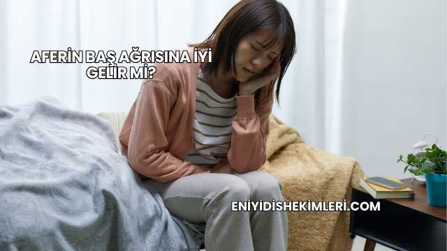 Aferin Baş Ağrısına İyi Gelir mi?