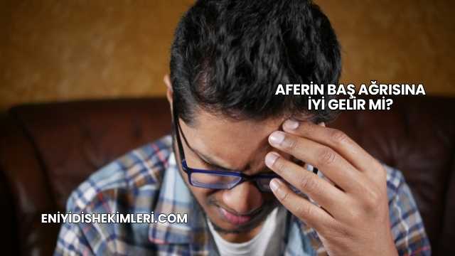 Aferin Baş Ağrısına İyi Gelir mi?