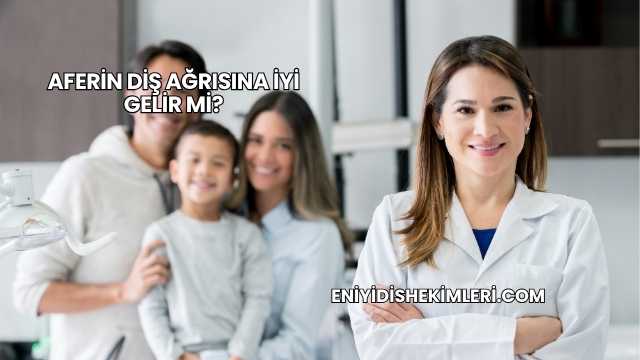 Aferin Diş Ağrısına İyi Gelir mi?