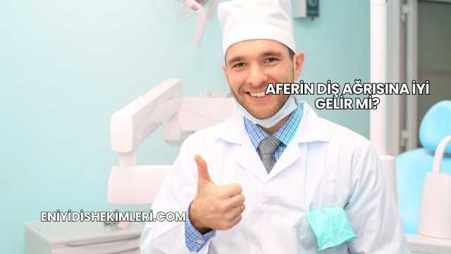 Aferin Diş Ağrısına İyi Gelir mi?